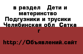  в раздел : Дети и материнство » Подгузники и трусики . Челябинская обл.,Сатка г.
